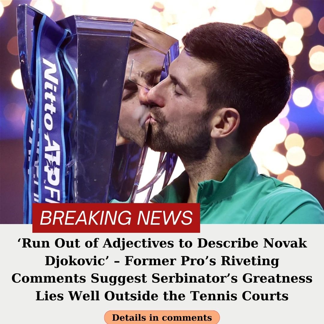 ‘run Out Of Adjectives To Describe Novak Djokovic’ Former Pro’s Riveting Comments Suggest