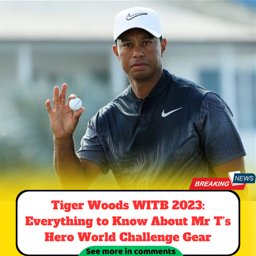 Tiger Woods WITB 2023 Everything to Know About Mr T’s Hero World