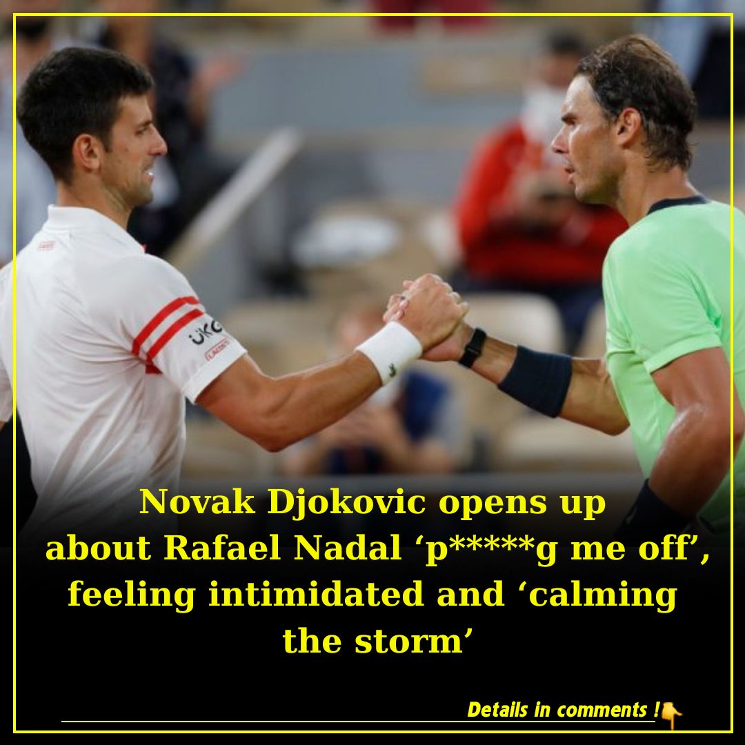 Novak Djokovic Opens Up About Rafael Nadal ‘p*****g Me Off’, Feeling ...