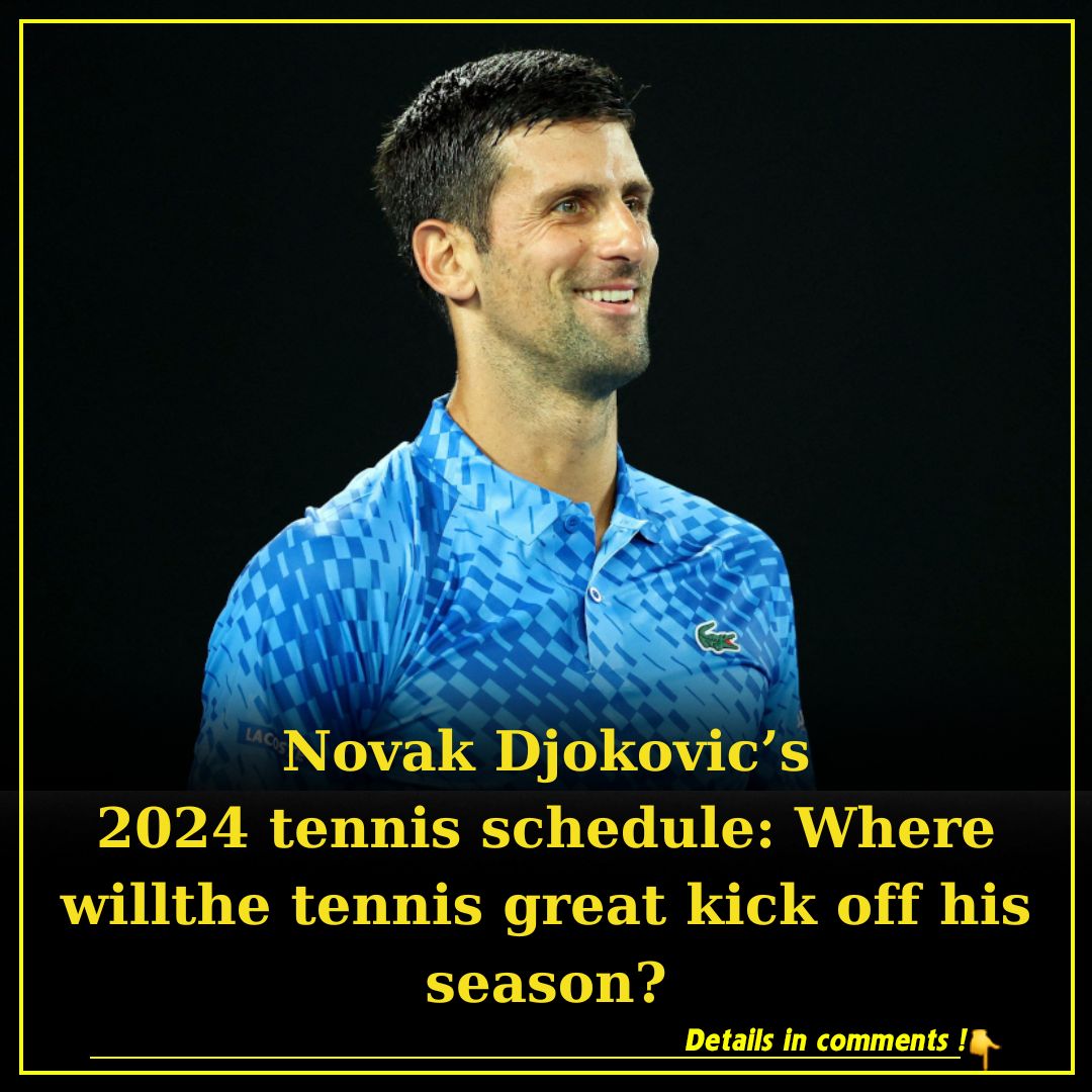 Novak Djokovic’s 2024 tennis schedule Where will the tennis great kick