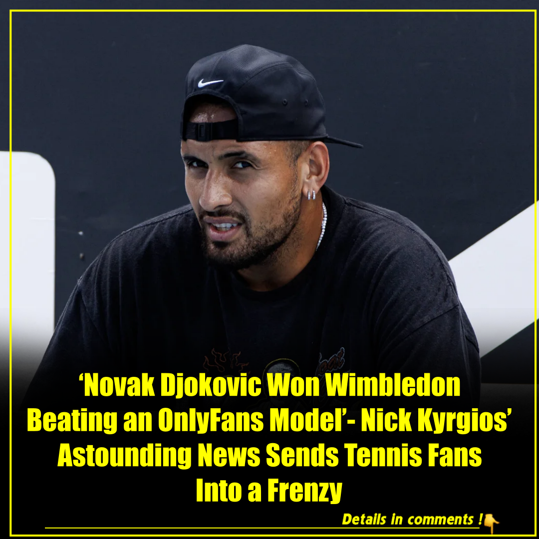 ‘Novak Djokovic Won Wimbledon Beating an OnlyFans Model’- Nick Kyrgios ...