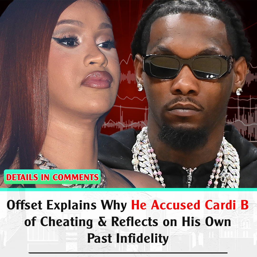 Offset Explains Why He Accused Cardi B Of Cheating And Reflects On His Own Past Infidelity News