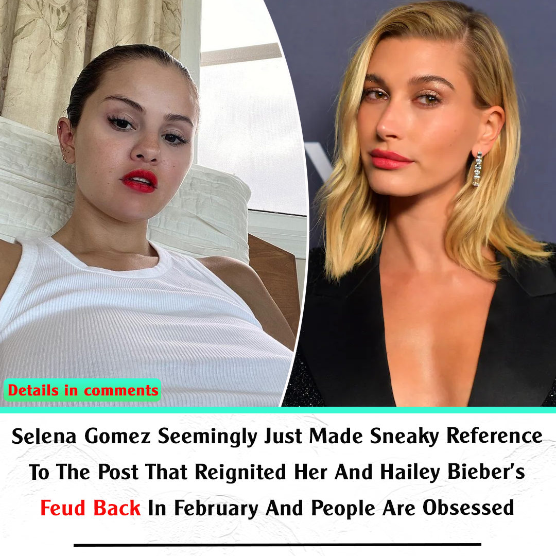 Selena Gomez Seemingly Just Made Sneaky Reference To The Post That Reignited Her And Hailey 