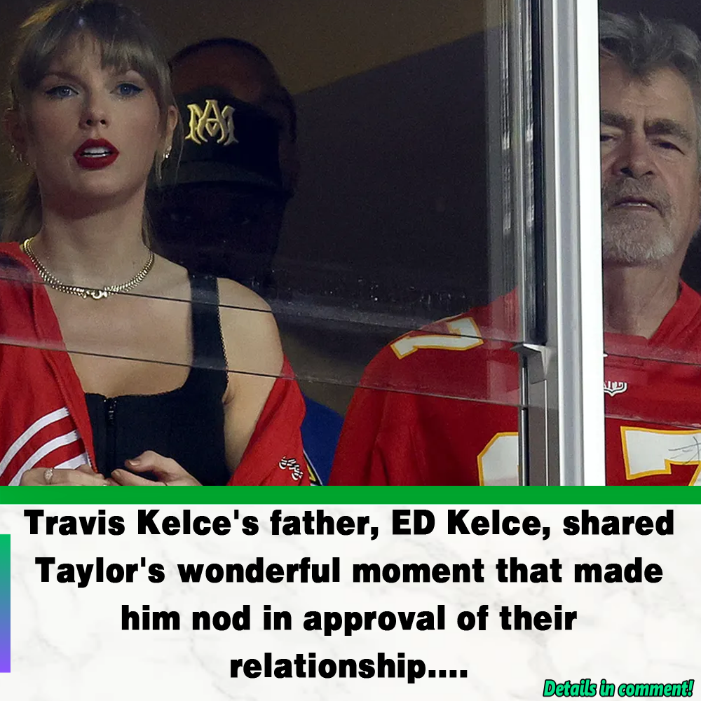 Travis Kelce S Father ED Kelce Shared Taylor S Wonderful Moment That   5 5 