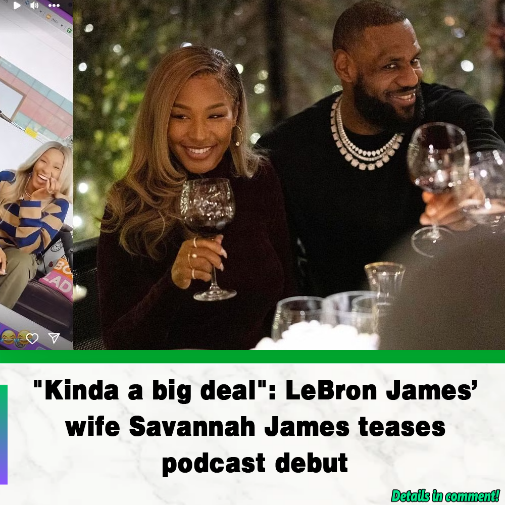 "Kinda A Big Deal": LeBron James’ Wife Savannah James Teases Podcast ...