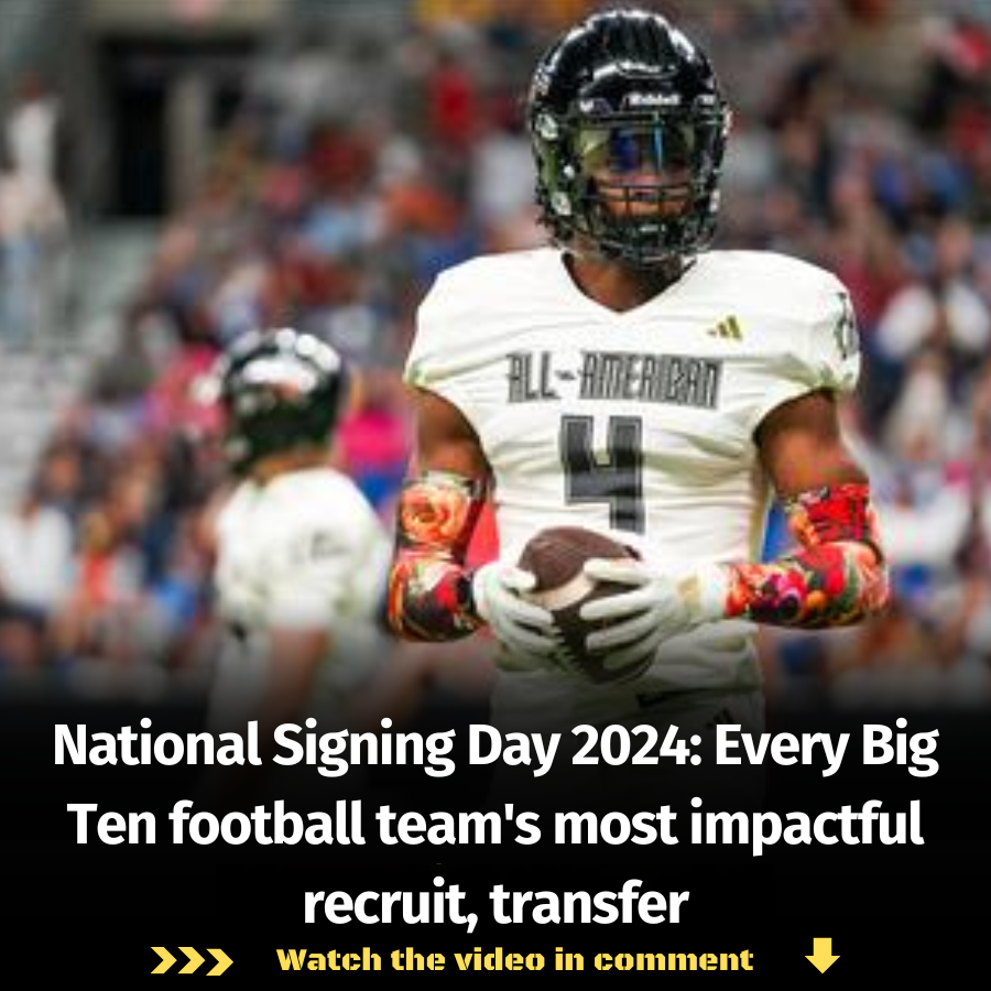 National Signing Day 2024 Every Big Ten football team's most impactful